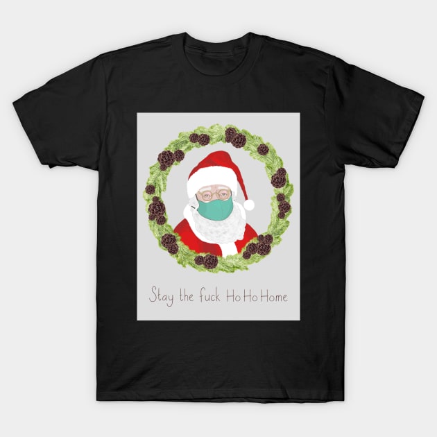 Stay the Fuck Ho Ho Home T-Shirt by karinelizabeth